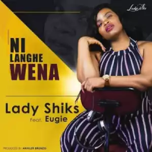 Lady Shiks - Ni Langhe wena Ft. Eugie